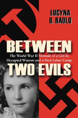 Between Two Evils: The World War II Memoir of a Girl in Occupied Warsaw and a Nazi Labor Camp by Radlo, Lucyna B.