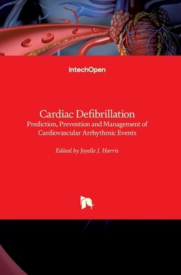 Cardiac Defibrillation: Prediction, Prevention and Management of Cardiovascular Arrhythmic Events by Harris, Joyelle