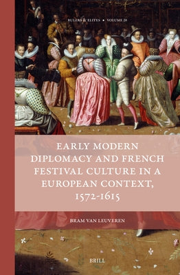 Early Modern Diplomacy and French Festival Culture in a European Context, 1572-1615 by Van Leuveren, Bram