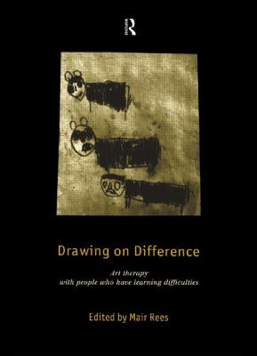 Drawing on Difference: Art Therapy with People who have Learning Difficulties by Rees, Mair