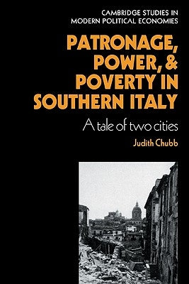 Patronage, Power and Poverty in Southern Italy: A Tale of Two Cities by Chubb, Judith