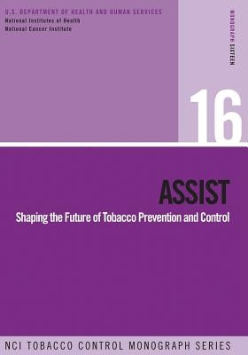 Assist: Shaping the Future of Tobacco Prevention and Control: NCI Tobacco Control Monograph Series No. 16 by Of Health, National Institutes