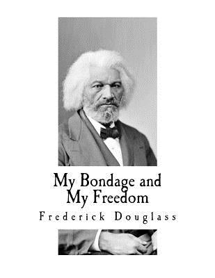 My Bondage and My Freedom: Includes Life as a Freeman by Douglass, Frederick