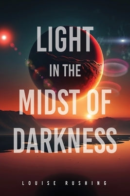 Light in the Midst of Darkness by Rushing, Louise