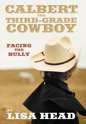 Calbert: The Third-Grade Cowboy: Facing the Bully by Head, Lisa