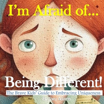 I'm Afraid of ... Being Different!: The Brave Kids' Guide to Embracing Uniqueness by Adams, Zoey
