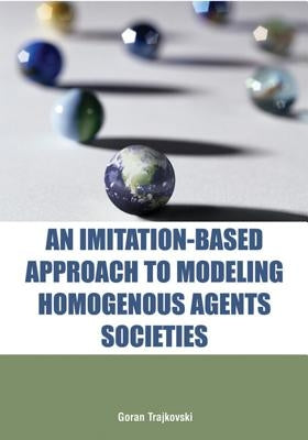 An Imitation-Based Approach to Modeling Homogenous Agents Societies by Trajkovski, Goran