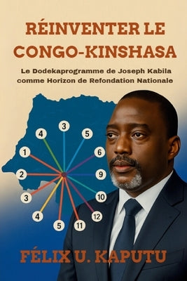 Réinventer Le Congo-Kinshasa: Le Dodekaprogramme deJoseph Kabila comme Horizon de Refondation Nationale by Kaputu, Professeur Félix
