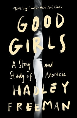Good Girls: A Story and Study of Anorexia by Freeman, Hadley