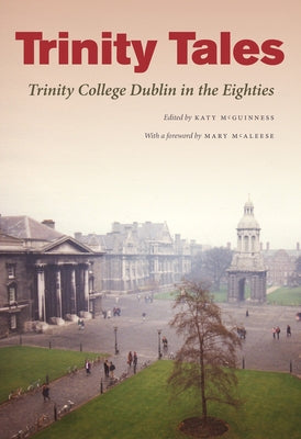 Trinity Tales: Trinity College Dublin in the Eighties by McGuinness, Katy