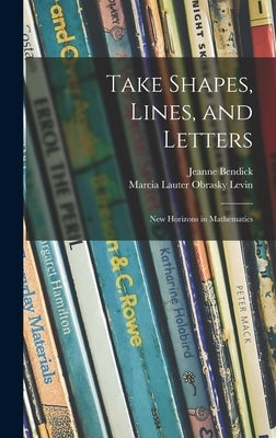 Take Shapes, Lines, and Letters; New Horizons in Mathematics by Bendick, Jeanne