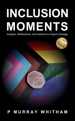Inclusion Moments: Insights, Reflections, and Actions to Inspire Change by Murray Whitham, P.