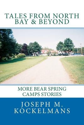 Tales From North Bay & Beyond: More Bear Spring Camps Stories by Kockelmans, Joseph M.