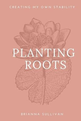 Planting Roots by Sullivan, Brianna