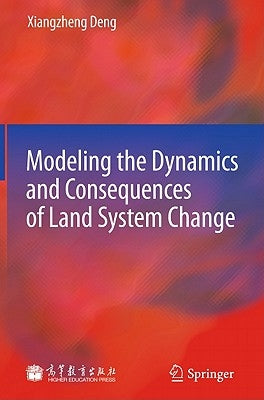 Modeling the Dynamics and Consequences of Land System Change by Deng, Xiangzheng