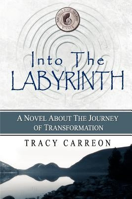 Into the Labyrinth: A Novel About the Journey of Transformation by Carreon, Tracy
