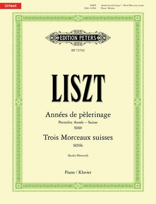 Années de Pèlerinage -- Première Année (Suisse), 3 Morceaux Suisses for Piano: S160, 156b; Urtext by Liszt, Franz