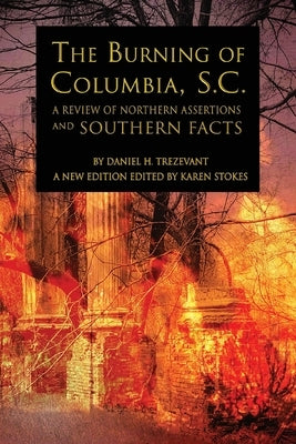 The Burning of Columbia, S.C.: A Review of Northern Assertions and Southern Facts by Stokes, Karen