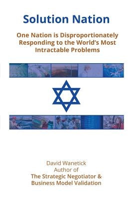 Solution Nation: One Nation is Disproportionately Responding to the World's Most Intractable Problems by Wanetick, David