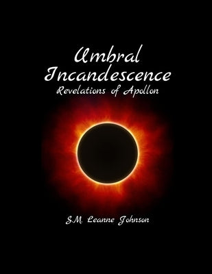 Umbral Incandescence: Revelations of Apollon by Johnson, S. M. Leanne