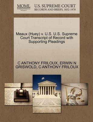 Meaux (Huey) V. U.S. U.S. Supreme Court Transcript of Record with Supporting Pleadings by Griswold, Erwin N.