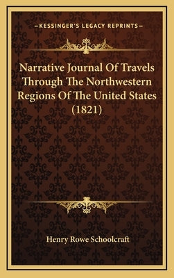 Narrative Journal Of Travels Through The Northwestern Regions Of The United States (1821) by Schoolcraft, Henry Rowe