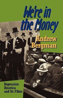 We're in the Money: Depression America and It's Films by Bergman, Andrew