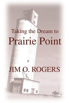Taking the Dream to Prairie Point by Rogers, Jim O.