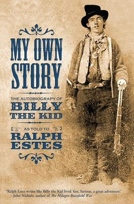 My Own Story: The Autobiography of Billy the Kid by Estes, Ralph