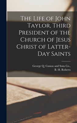 The Life of John Taylor, Third President of the Church of Jesus Christ of Latter-day Saints by Roberts, B. H.