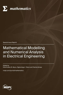 Mathematical Modelling and Numerical Analysis in Electrical Engineering by Akuru, Udochukwu B.