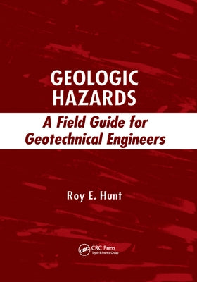 Geologic Hazards: A Field Guide for Geotechnical Engineers by Hunt, Roy E.