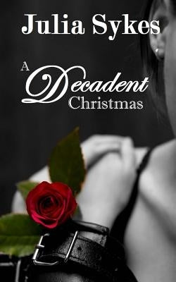 A Decadent Christmas: An Impossible Series Christmas Special by Sykes, Julia