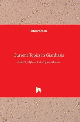 Current Topics inGiardiasis by Rodriguez-Morales, Alfonso J.