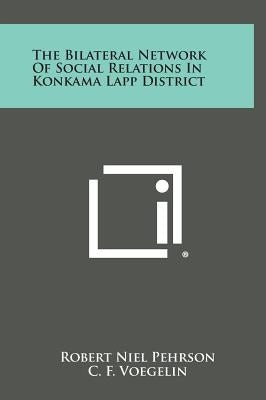 The Bilateral Network Of Social Relations In Konkama Lapp District by Pehrson, Robert Niel