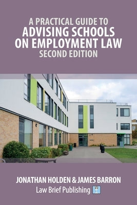 A Practical Guide to Advising Schools on Employment Law - Second Edition by Holden, Jonathan