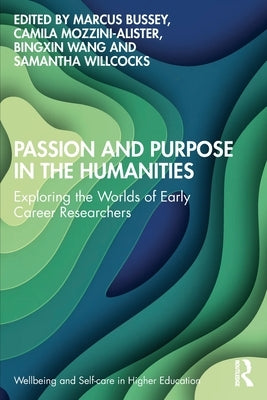 Passion and Purpose in the Humanities: Exploring the Worlds of Early Career Researchers by Bussey, Marcus