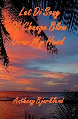 Let Di Song Of Change Blow Over My Head: The third book in the island series, and the sequel to "Jack And Di Rum Song". by Bjorklund, Anthony