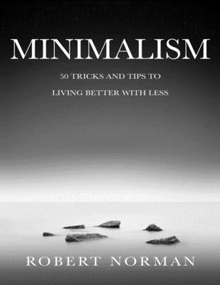 Minimalism: 50 Tricks & Tips to Live Better with Less by Norman, Robert