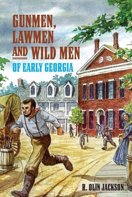 Gunmen, Lawmen and Wild Men of Early Georgia by Jackson, R. Olin
