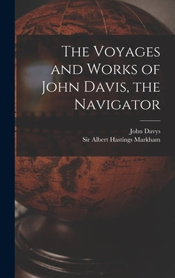 The Voyages and Works of John Davis, the Navigator [microform] by Davys, John 1550?-1605