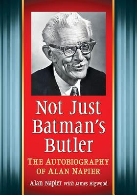 Not Just Batman's Butler: The Autobiography of Alan Napier by Napier, Alan