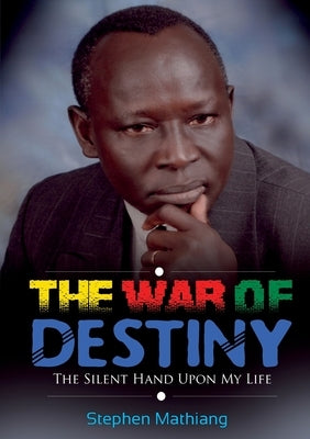 The War of Destiny: The Silent Hand Upon My Life by Mathiang, Stephen