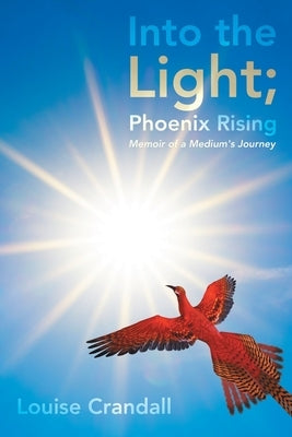 Into the Light; Phoenix Rising: Memoir of a Medium's Journey by Crandall, Louise