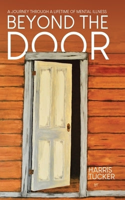 Beyond the Door: A Journey Through a Lifetime of Mental Illness by Tucker, Harris