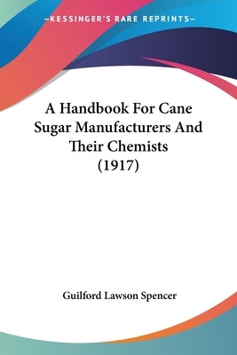 A Handbook For Cane Sugar Manufacturers And Their Chemists (1917) by Spencer, Guilford Lawson