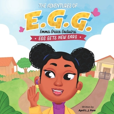 The Adventures of E.G.G. (Emma Grace Godwins): EGG Gets New Ears by Leonard, Antonio