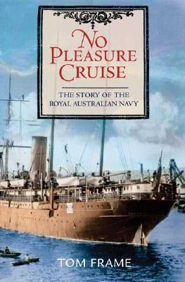 No Pleasure Cruise: The Story of the Royal Australian Navy by Frame, Tom
