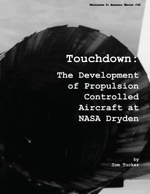 Touchdown: The Development of Propulsion Controlled Aircraft at NASA Dryden by Tucker, Tom