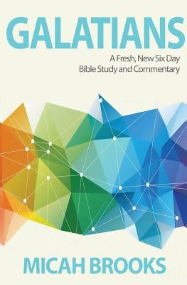 Galatians: A Fresh, New Six Day Bible Study and Commentary by Brooks, Micah